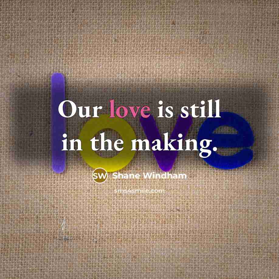 “Our love is still in the making.” quote by Shane Windham
