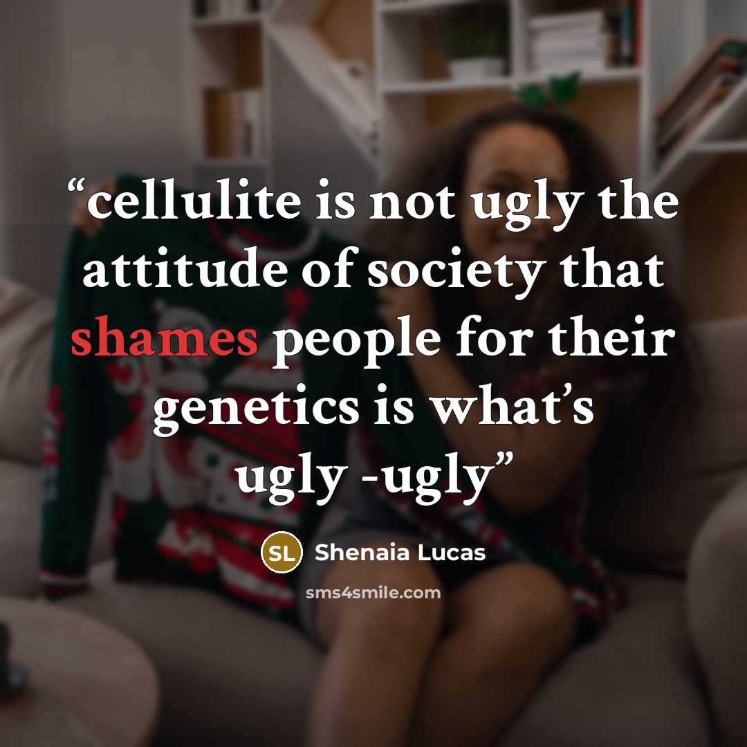 “cellulite is not ugly the attitude of society that shames people for their genetics is what’s ugly -ugly” quote by Shenaia Lucas
