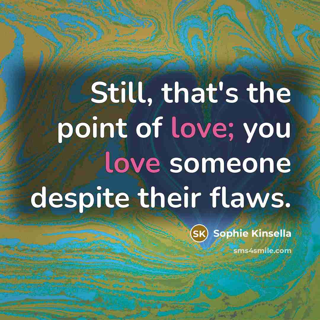 “Still, that's the point of love; you love someone despite…” quote by Sophie Kinsella
