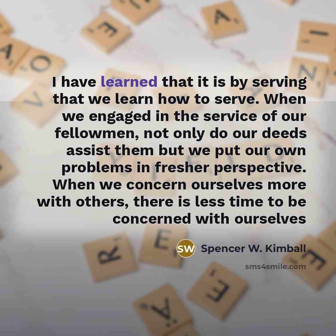 “I have learned that it is by serving that we…” quote by Spencer W. Kimball