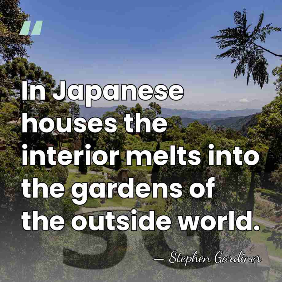 In Japanese houses the interior melts into the gardens of the outside&hellip; - Stephen Gardiner
