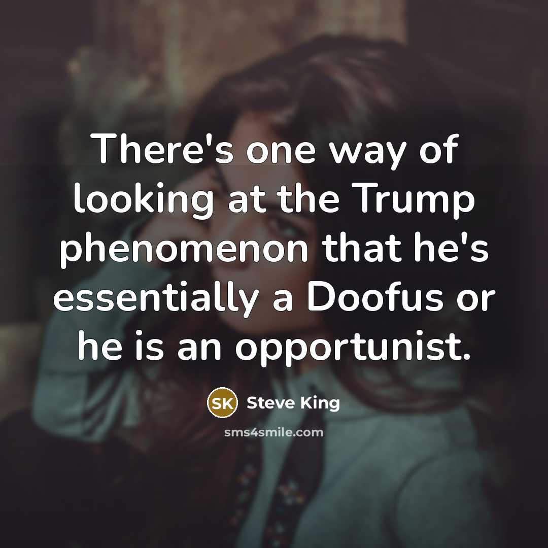 “There`s one way of looking at the Trump phenomenon that…” quote by Steve King