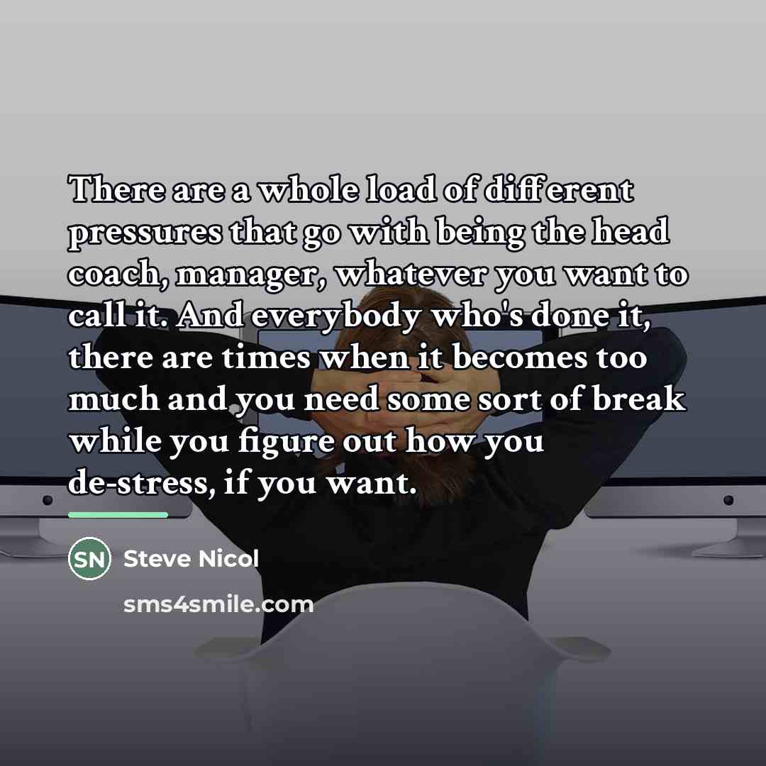 “There are a whole load of different pressures that go…” quote by Steve Nicol