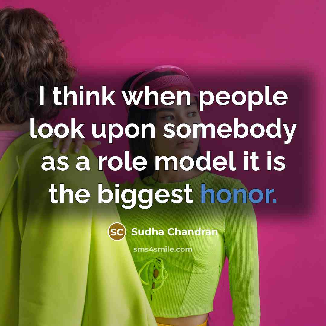 “I think when people look upon somebody as a role…” quote by Sudha Chandran