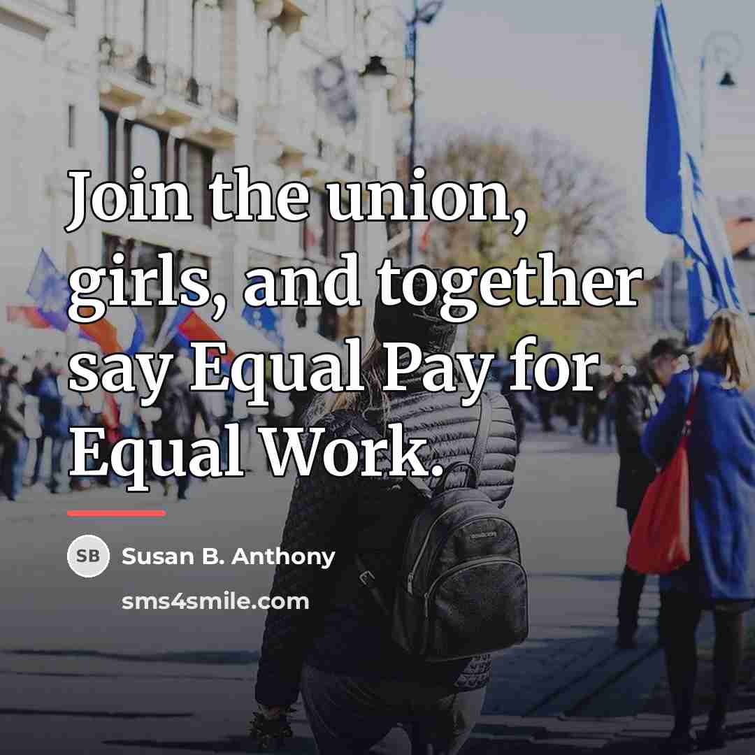 “Join the union, girls, and together say Equal Pay for…” quote by Susan B. Anthony