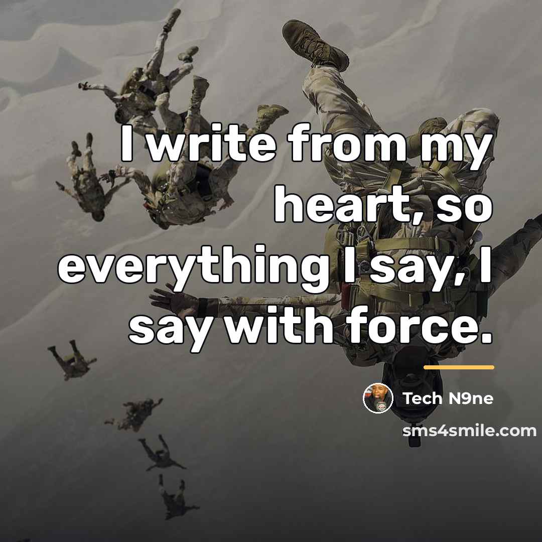 “I write from my heart, so everything I say, I…” quote by Tech N9ne