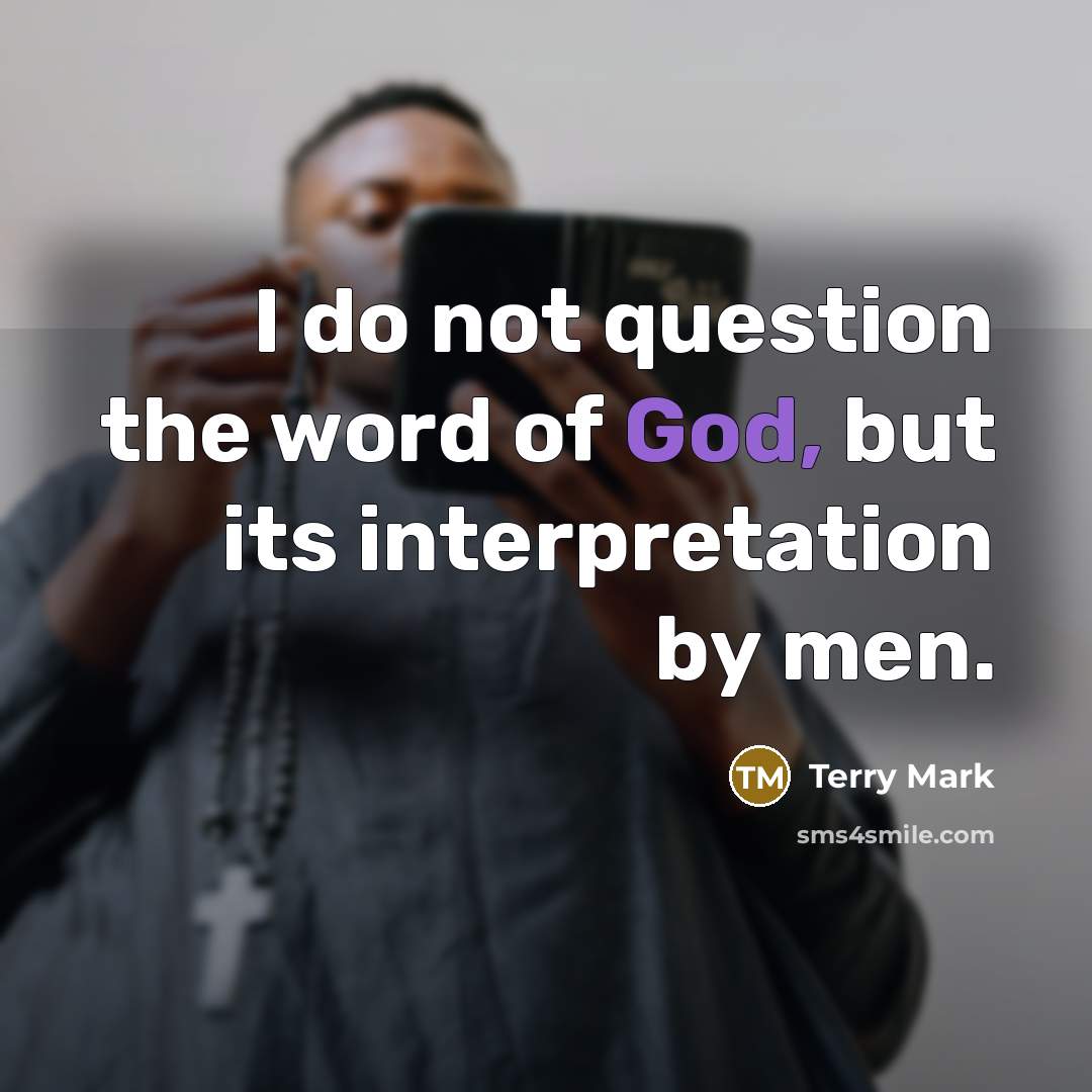 “I do not question the word of God, but its…” quote by Terry Mark