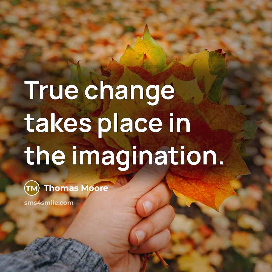 “True change takes place in the imagination.…” quote by Thomas Moore