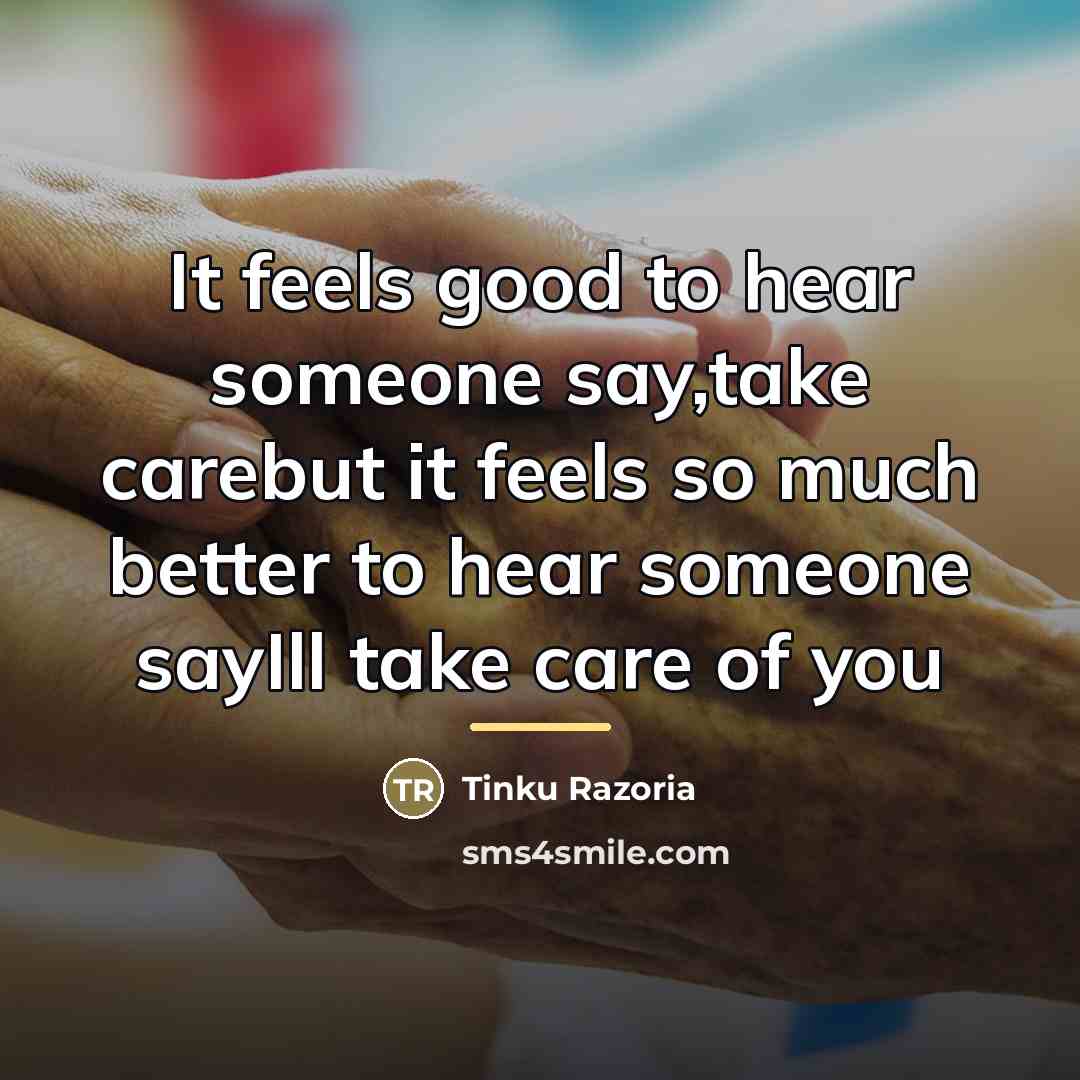 “It feels good to hear someone say,take carebut it feels…” quote by Tinku Razoria