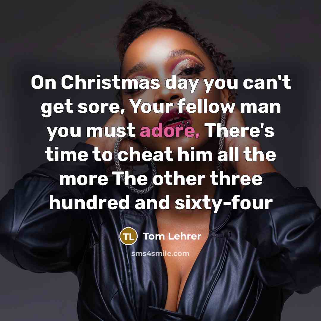 “On Christmas day you can't get sore, Your fellow man…” quote by Tom Lehrer