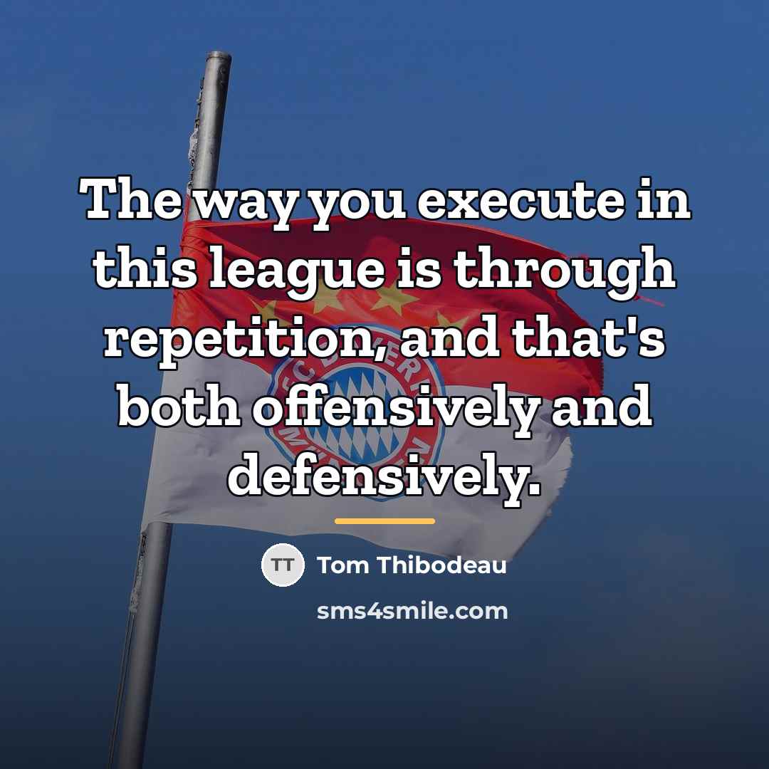 “The way you execute in this league is through repetition,…” quote by Tom Thibodeau