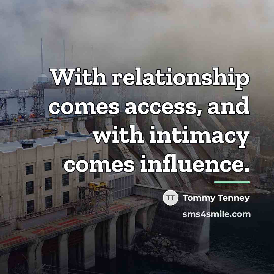 “With relationship comes access, and with intimacy comes influence.…” quote by Tommy Tenney