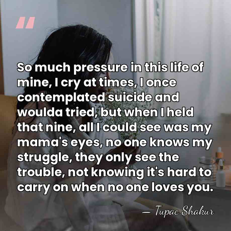 So much pressure in this life of mine, I cry at times,&hellip; - Tupac Shakur