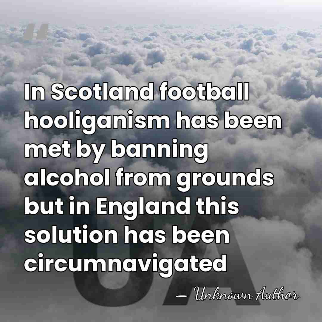 In Scotland football hooliganism has been met by banning alcohol from grounds&hellip; - Wallace Mercer