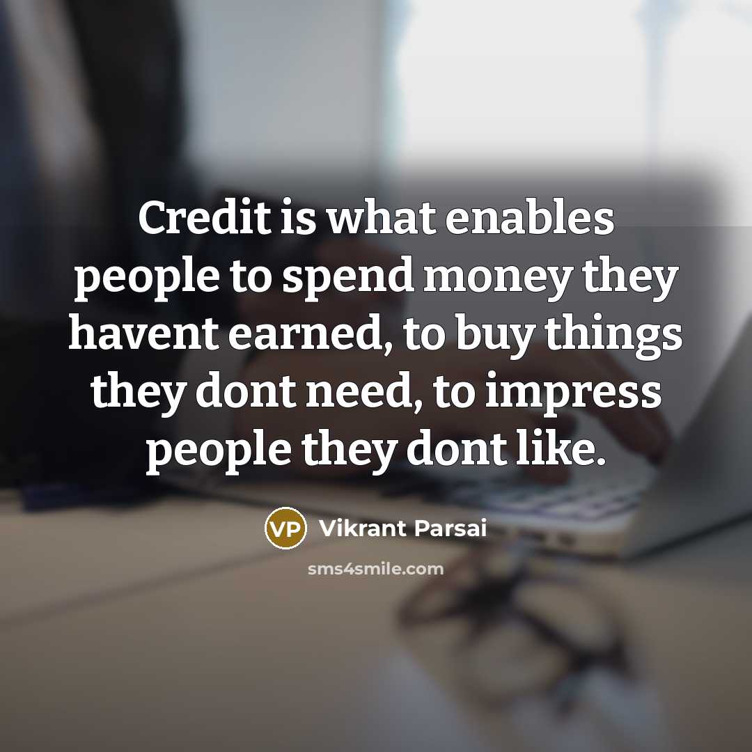 “Credit is what enables people to spend money they havent…” quote by Vikrant Parsai