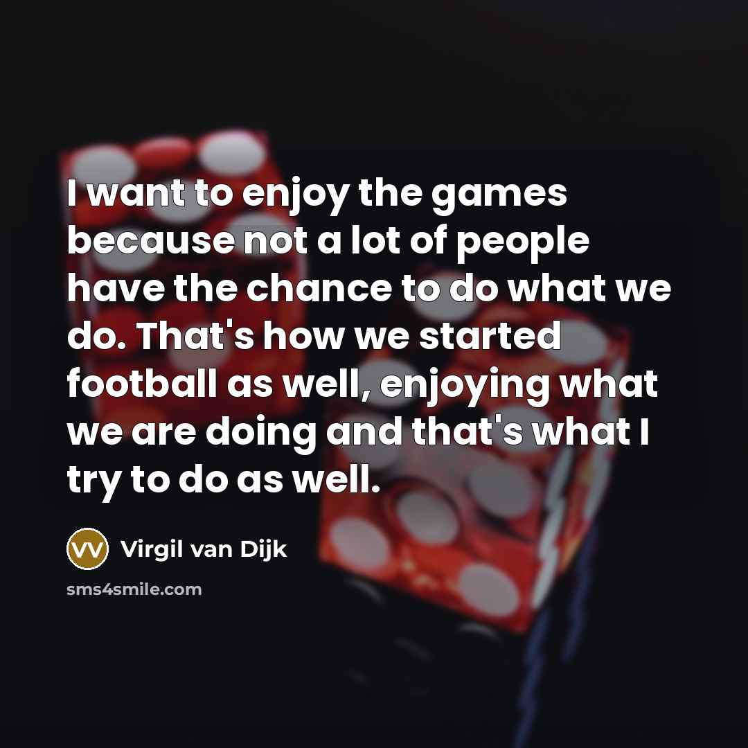 “I want to enjoy the games because not a lot…” quote by Virgil van Dijk