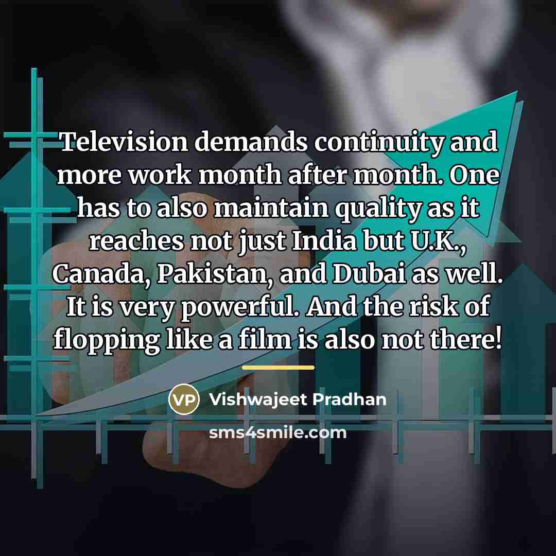 “Television demands continuity and more work month after month. One…” quote by Vishwajeet Pradhan