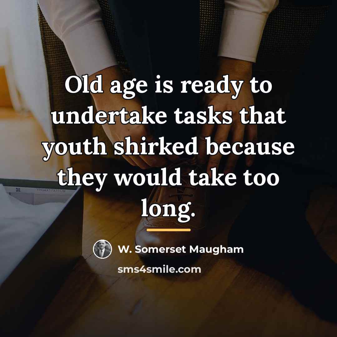 “Old age is ready to undertake tasks that youth shirked…” quote by W. Somerset Maugham