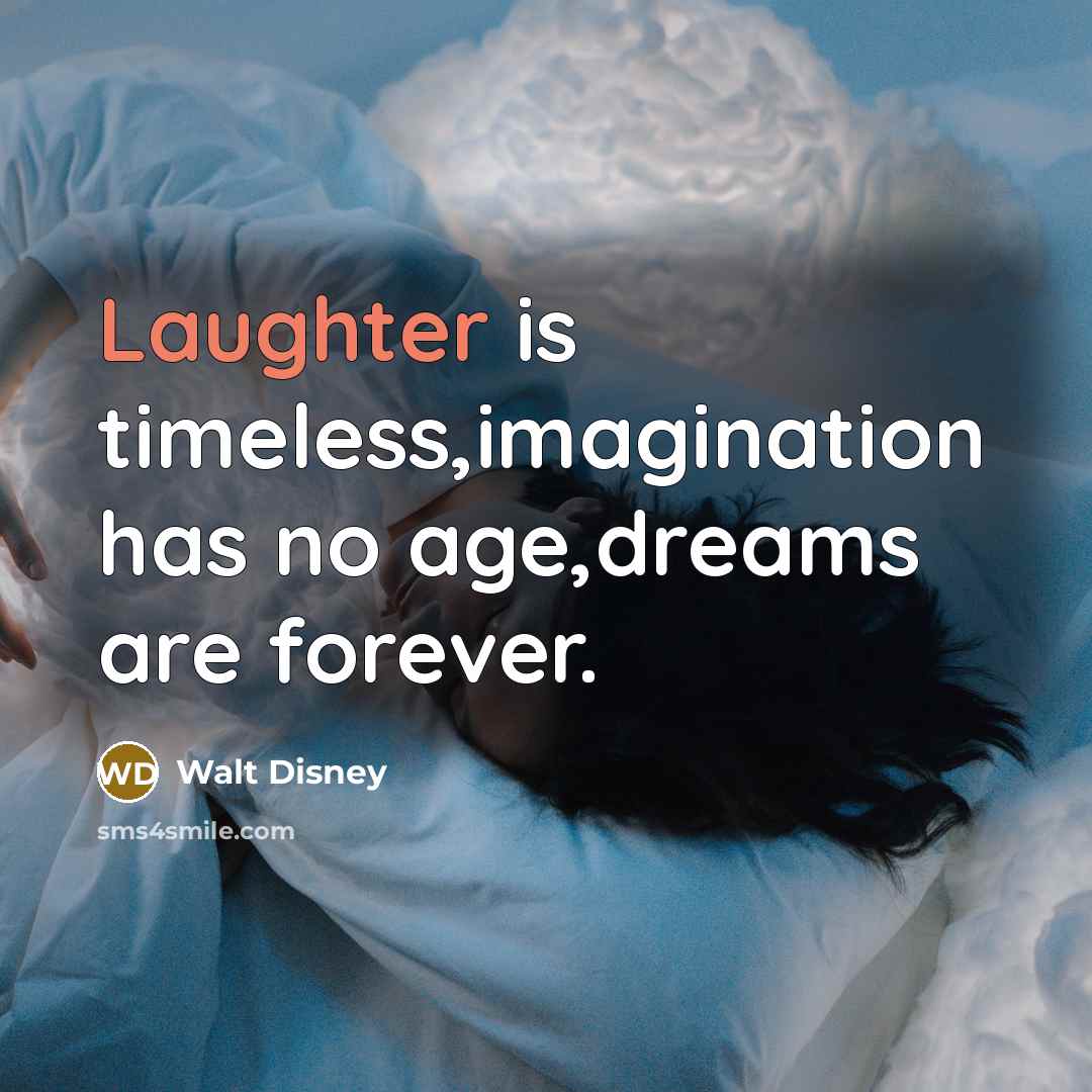 “Laughter is timeless,imagination has no age,dreams are forever.” quote by Walt Disney