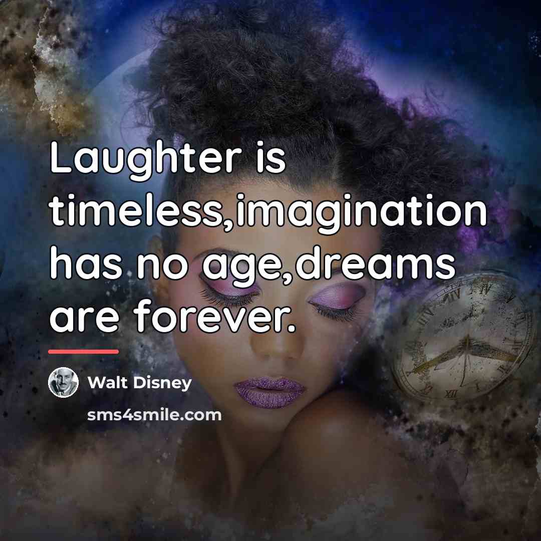 “Laughter is timeless,imagination has no age,dreams are forever.…” quote by Walt Disney