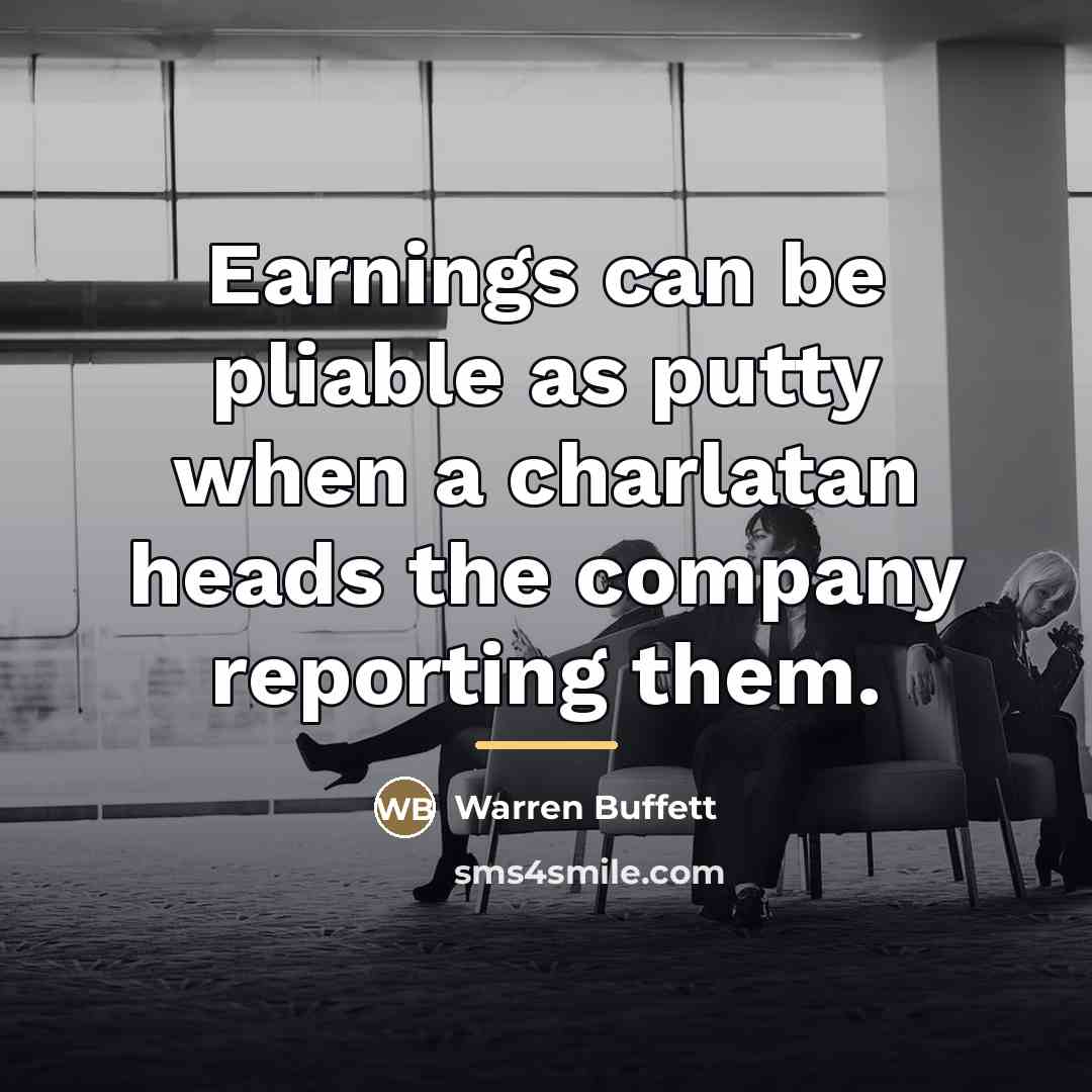 “Earnings can be pliable as putty when a charlatan heads…” quote by Warren Buffett