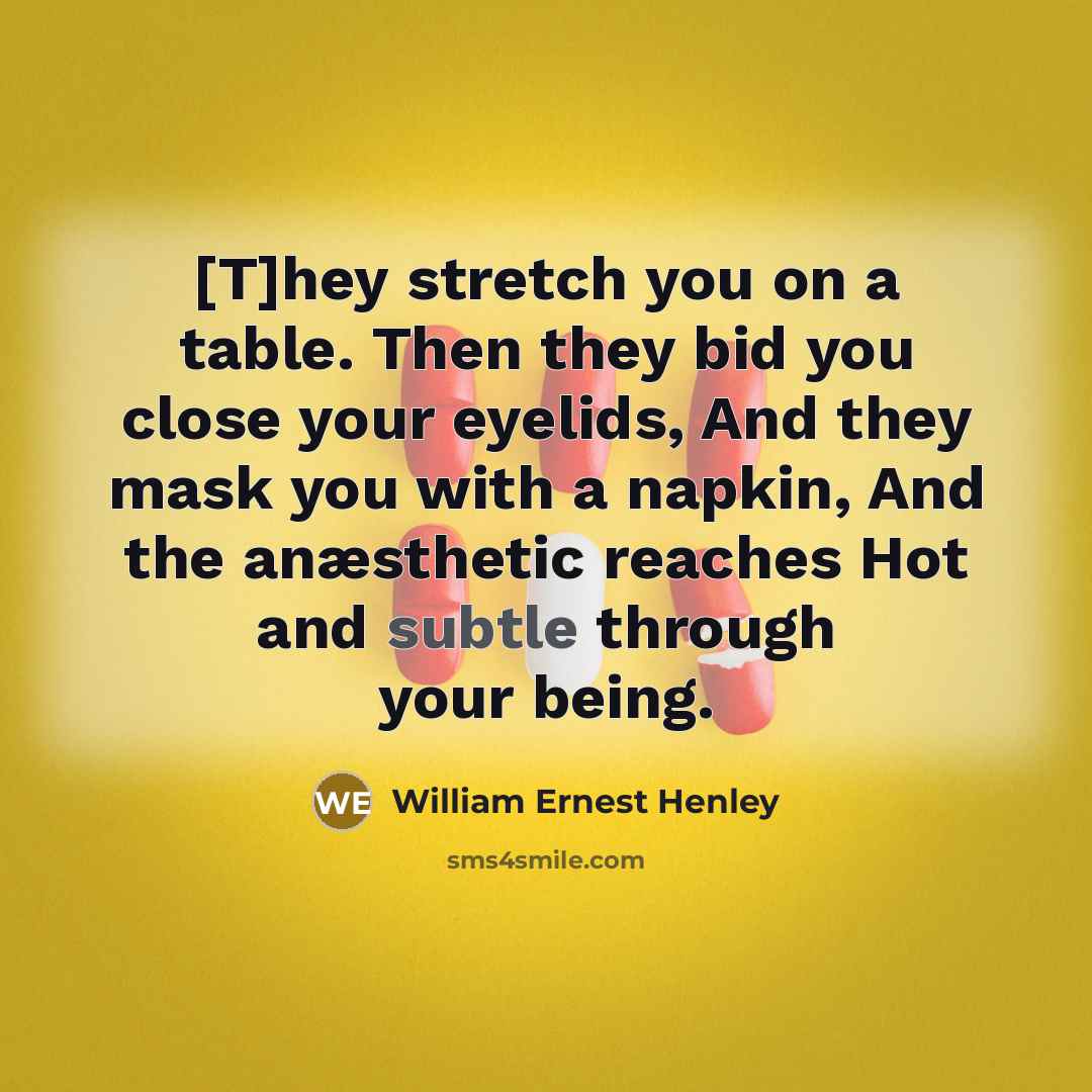 “[T]hey stretch you on a table. Then they bid you…” quote by William Ernest Henley
