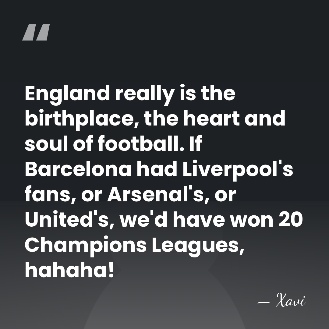 England really is the birthplace, the heart and soul of football. If&hellip; - Xavi