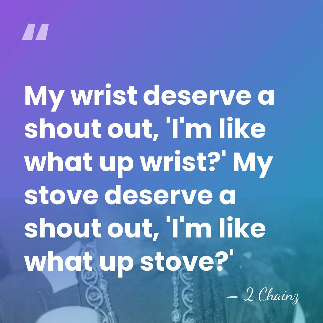 My wrist deserve a shout out, 'I'm like what up wrist?' My&hellip; - 2 Chainz