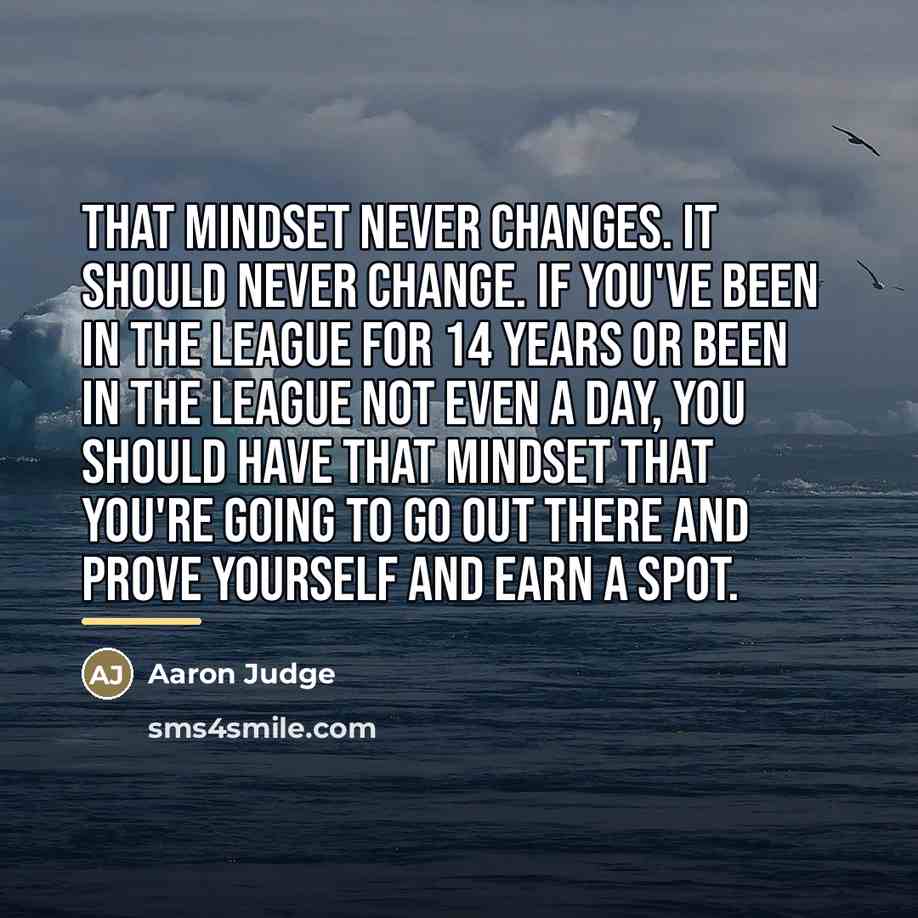 “That mindset never changes. It should never change. If you've…” quote by Aaron Judge