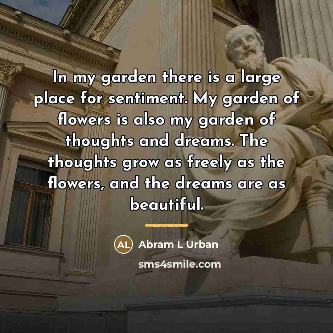 “In my garden there is a large place for sentiment.…” quote by Abram L. Urban