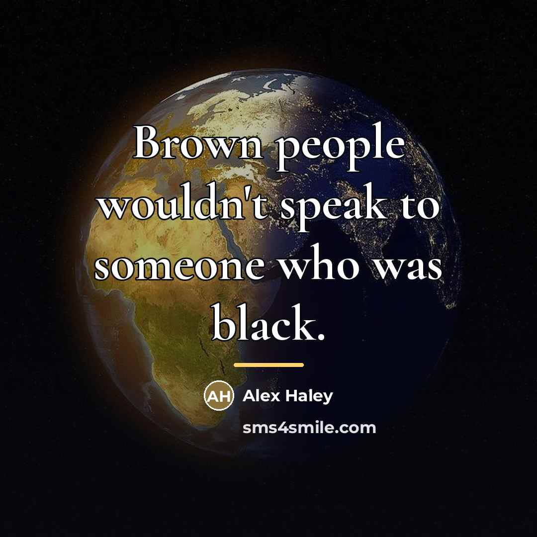 “Brown people wouldn't speak to someone who was black.…” quote by Alex Haley