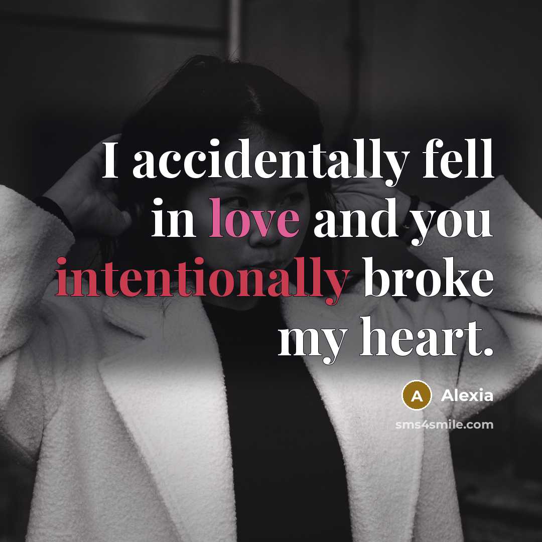 “I accidentally fell in love and you intentionally broke my heart.” quote by Alexia