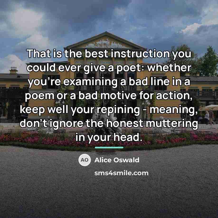 “That is the best instruction you could ever give a…” quote by Alice Oswald