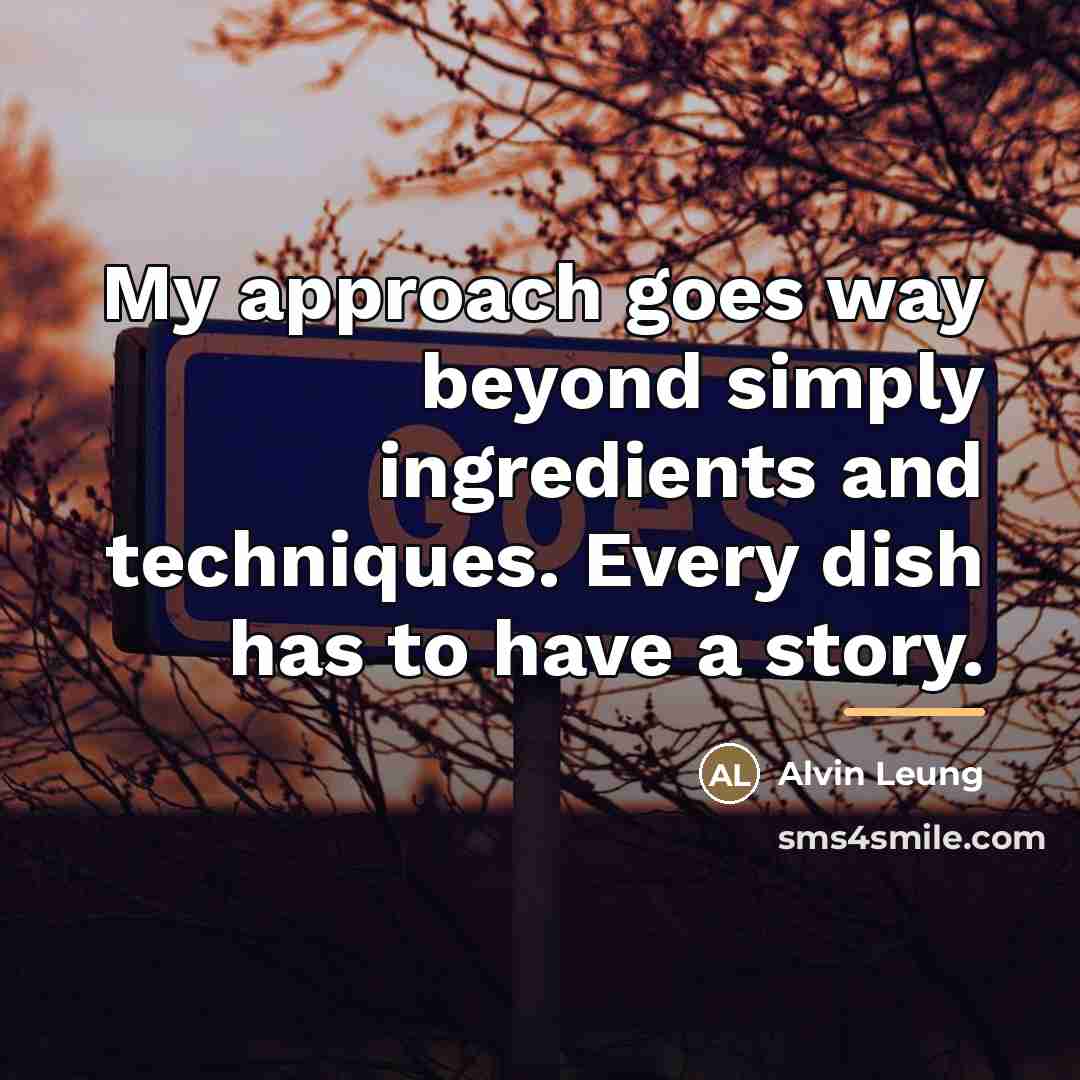 “My approach goes way beyond simply ingredients and techniques. Every…” quote by Alvin Leung