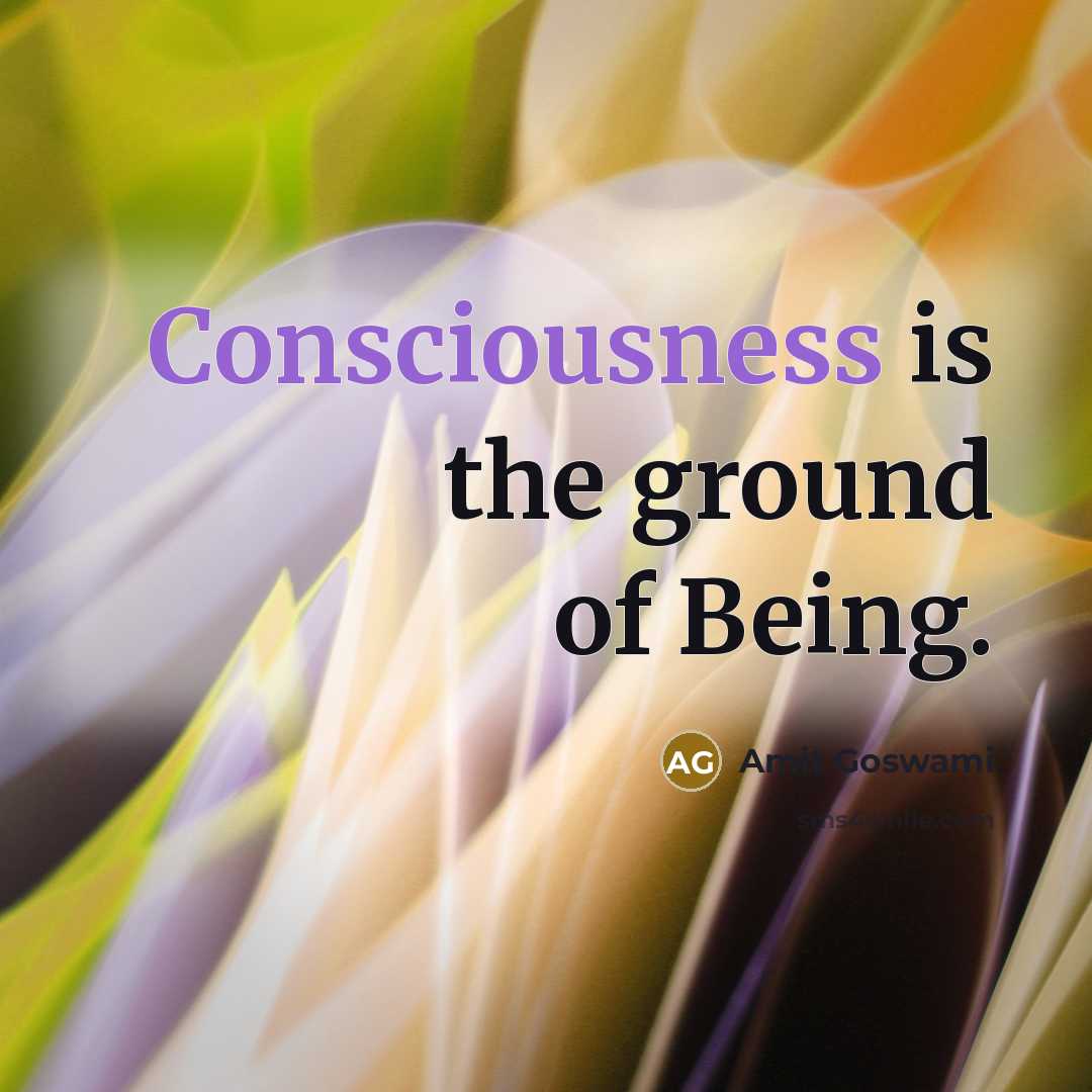 “Consciousness is the ground of Being.…” quote by Amit Goswami