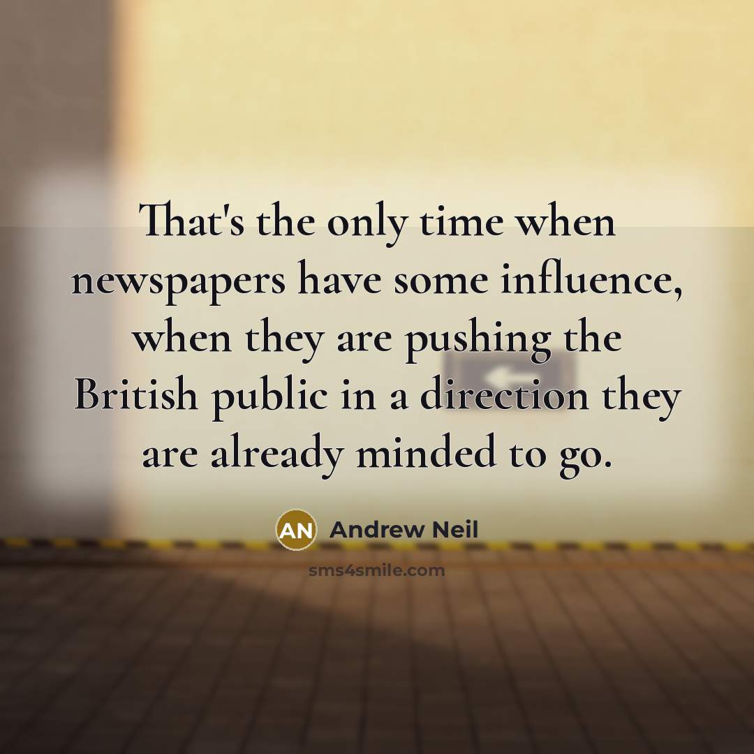 “That's the only time when newspapers have some influence, when…” quote by Andrew Neil