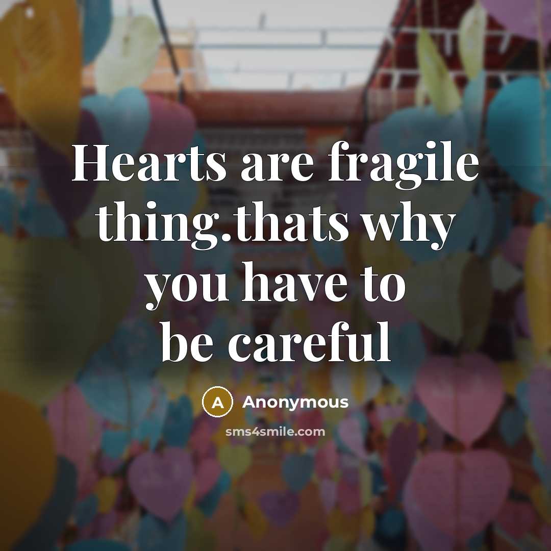 “Hearts are fragile thing.thats why you have to be careful…” quote by Anonymous