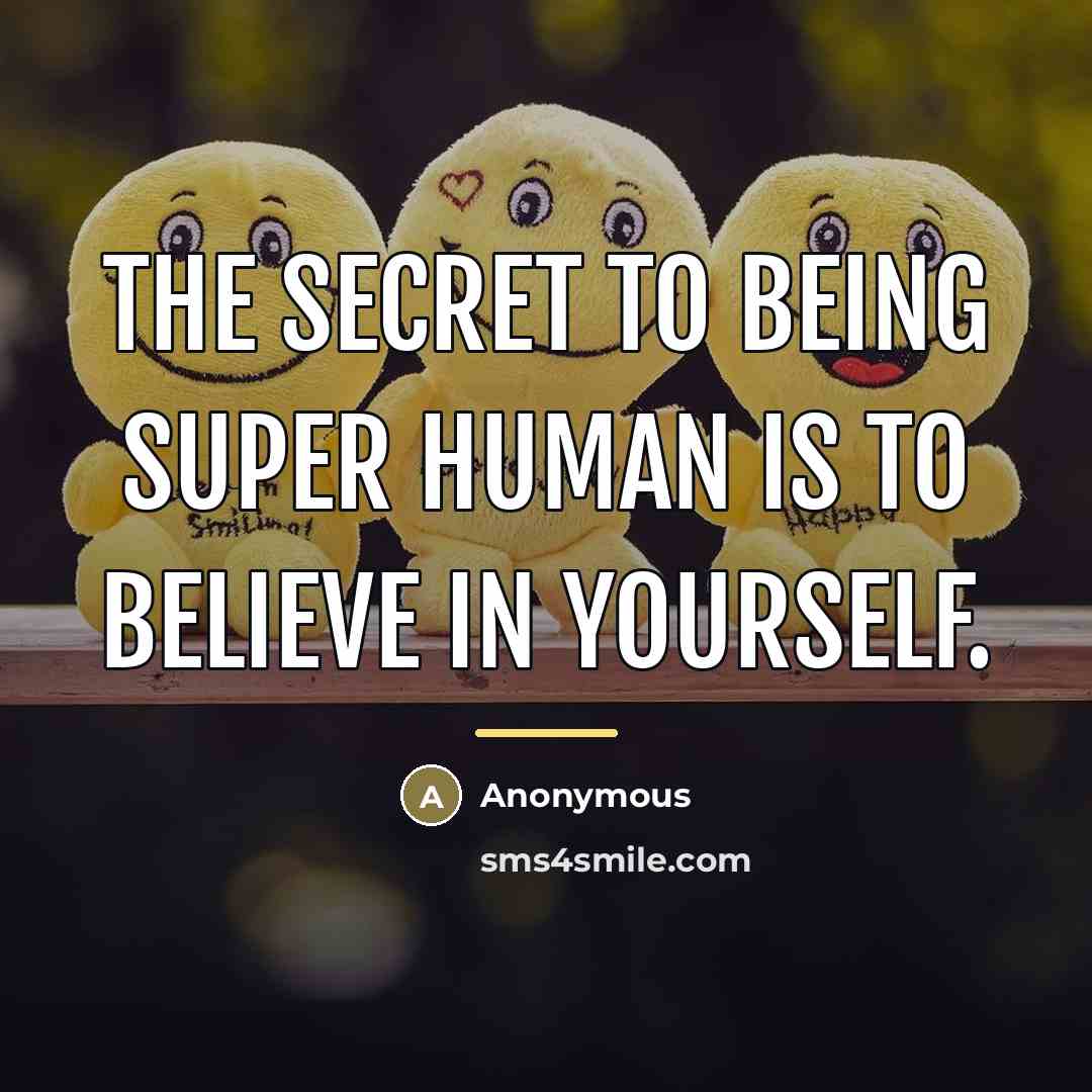 “The secret to being super human is to believe in…” quote by Anonymous