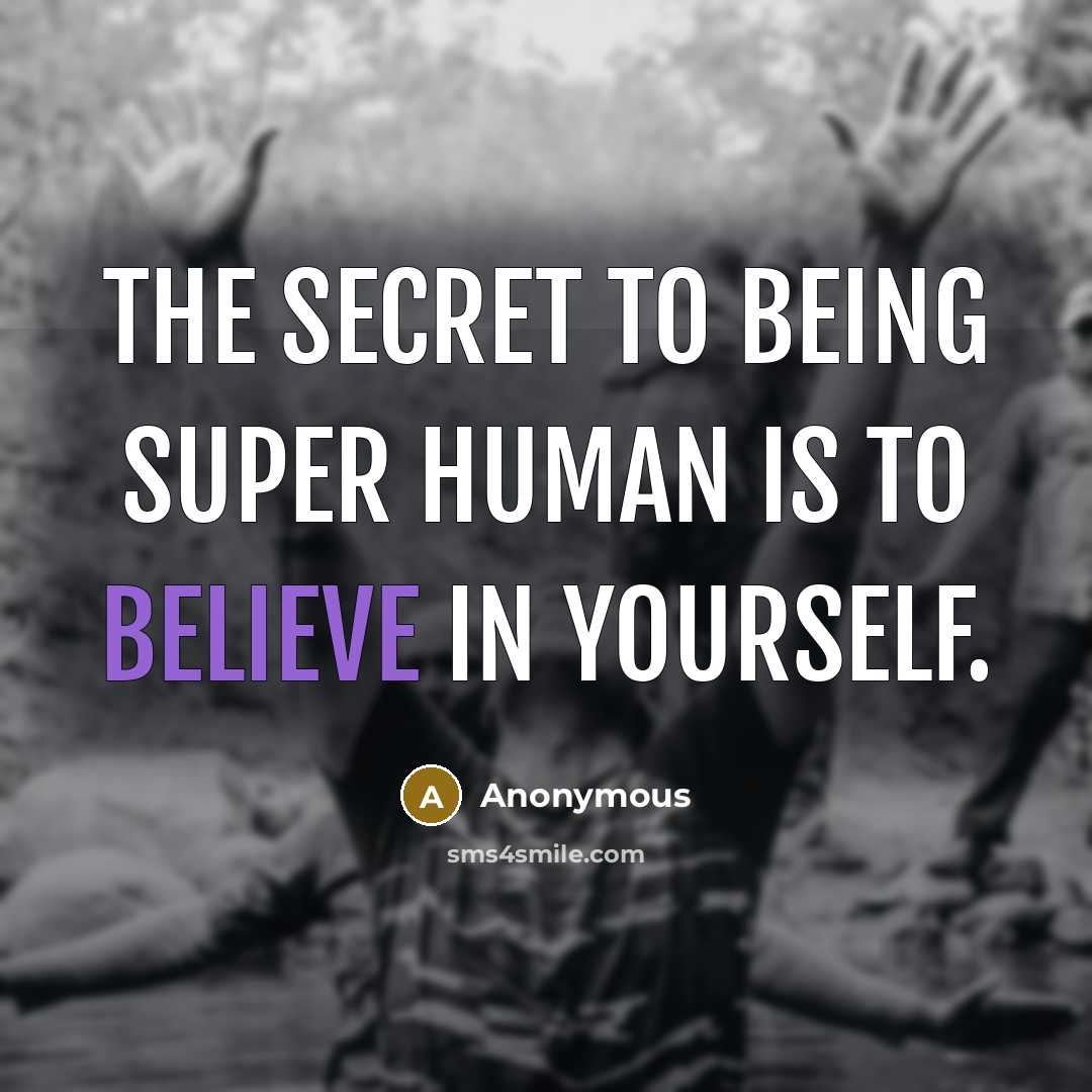 “The secret to being super human is to believe in yourself.” quote by Anonymous