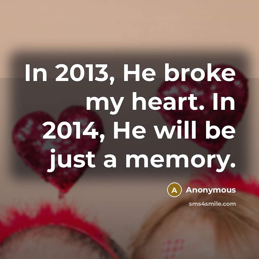 “In 2013, He broke my heart. In 2014, He will…” quote by Anonymous