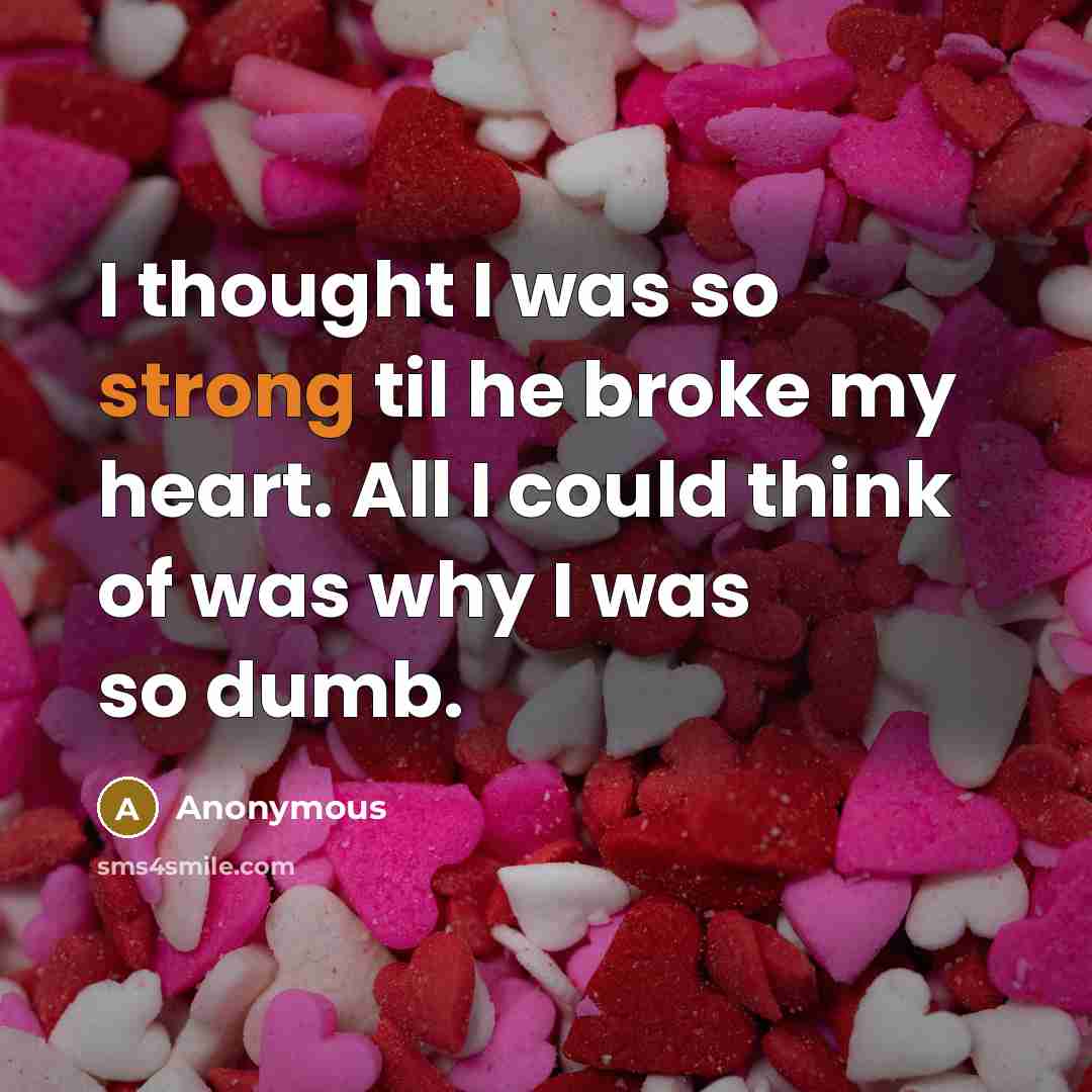 “I thought I was so strong til he broke my…” quote by Anonymous
