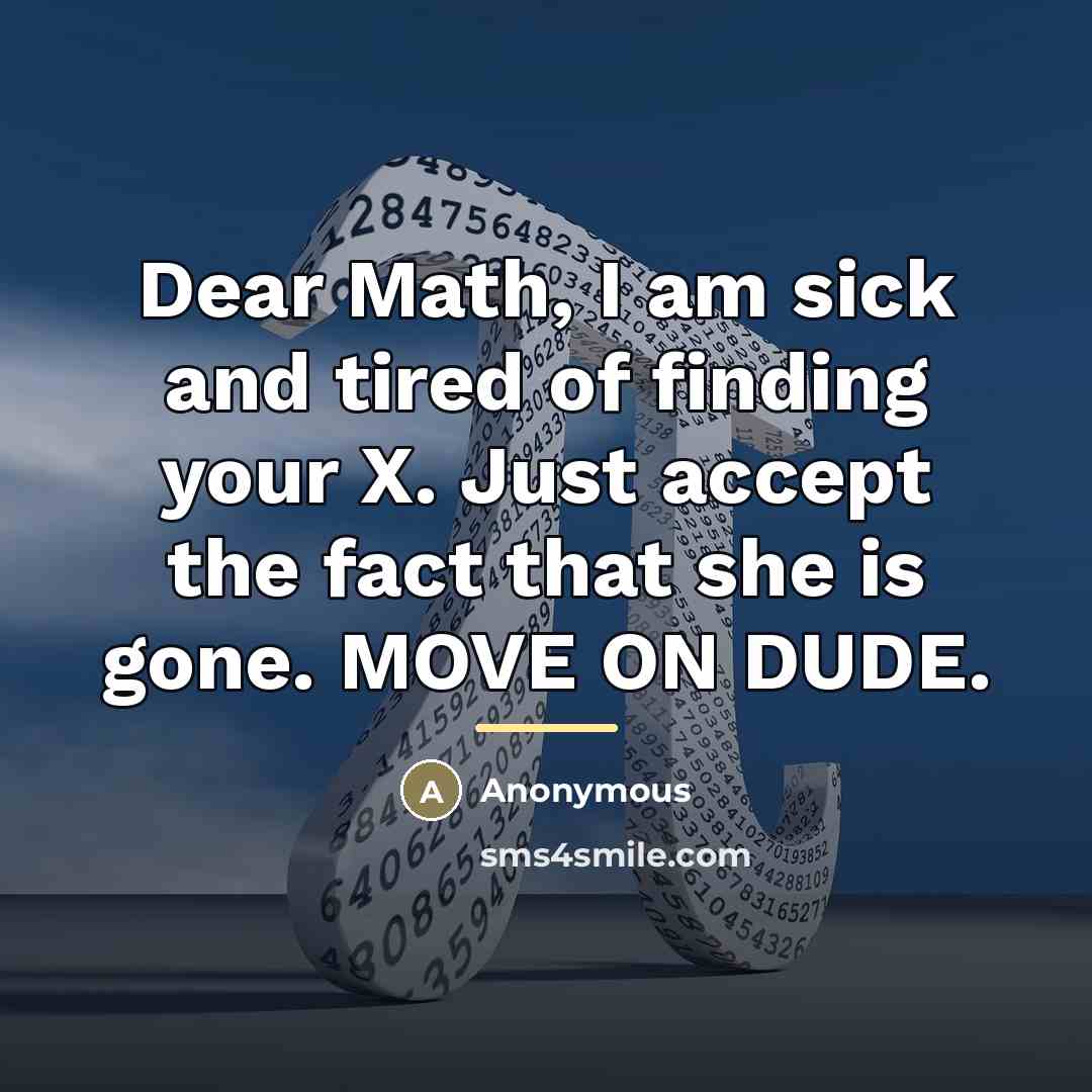 “Dear Math, I am sick and tired of finding your…” quote by Anonymous