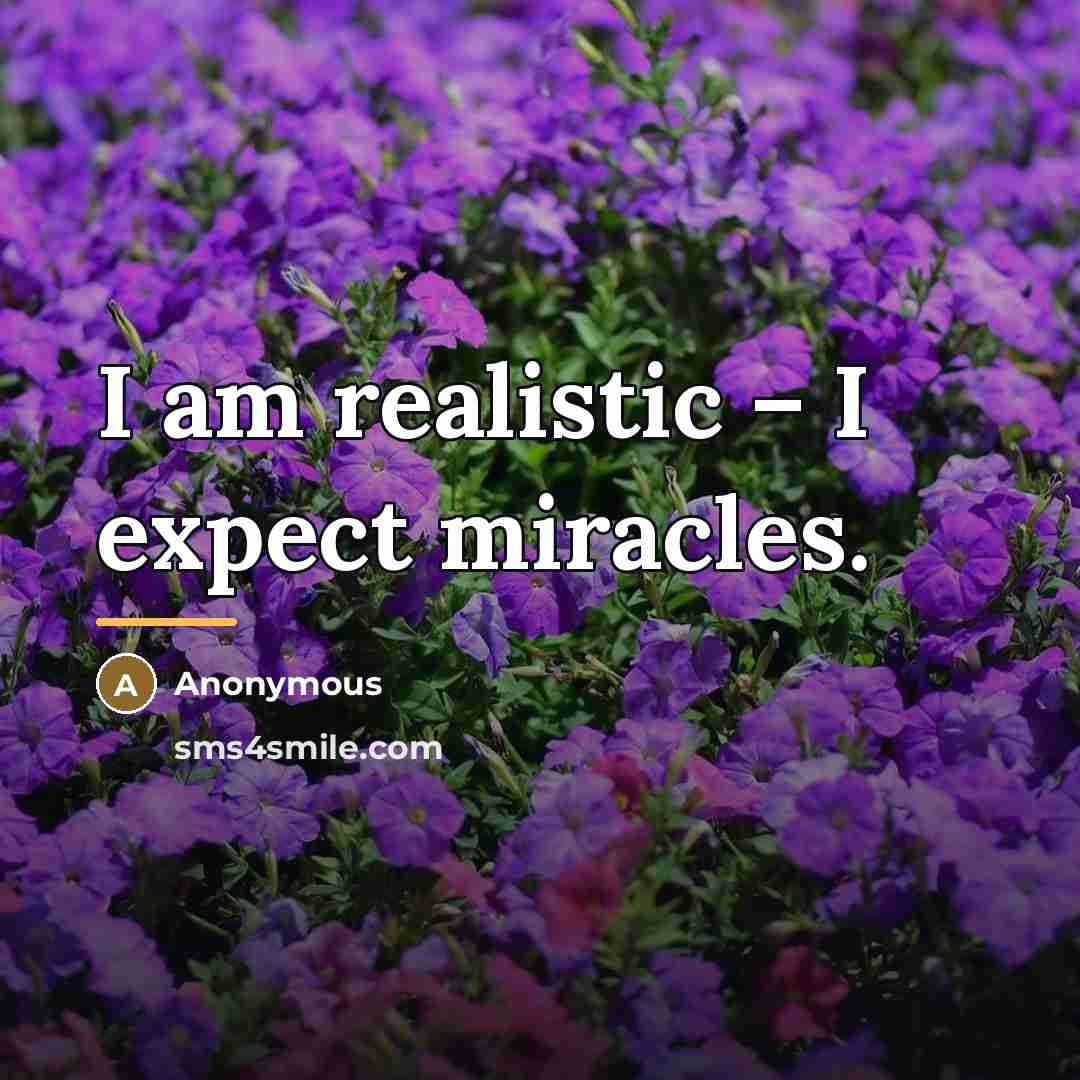 “I am realistic – I expect miracles.…” quote by Anonymous