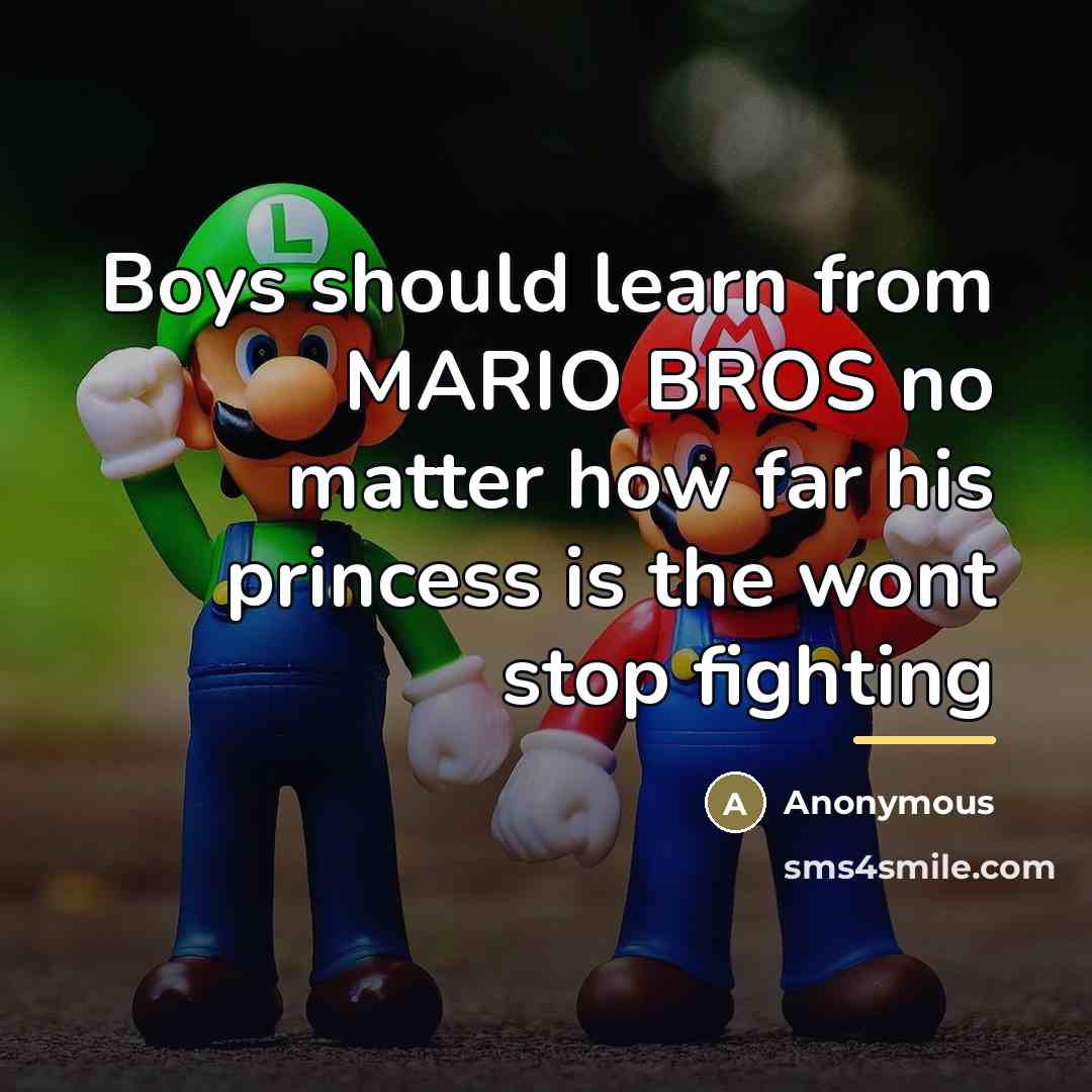 “Boys should learn from MARIO BROS no matter how far…” quote by Anonymous