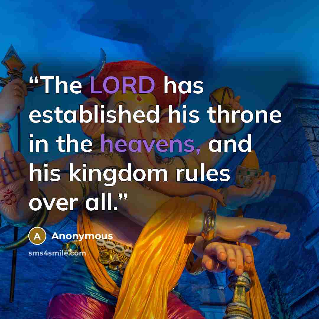 “The LORD has established his throne in the heavens, and his kingdom rules over all.” quote by Anonymous