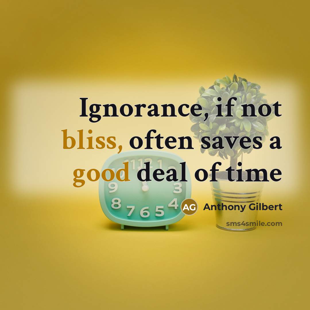 “Ignorance, if not bliss, often saves a good deal of time” quote by Anthony Gilbert