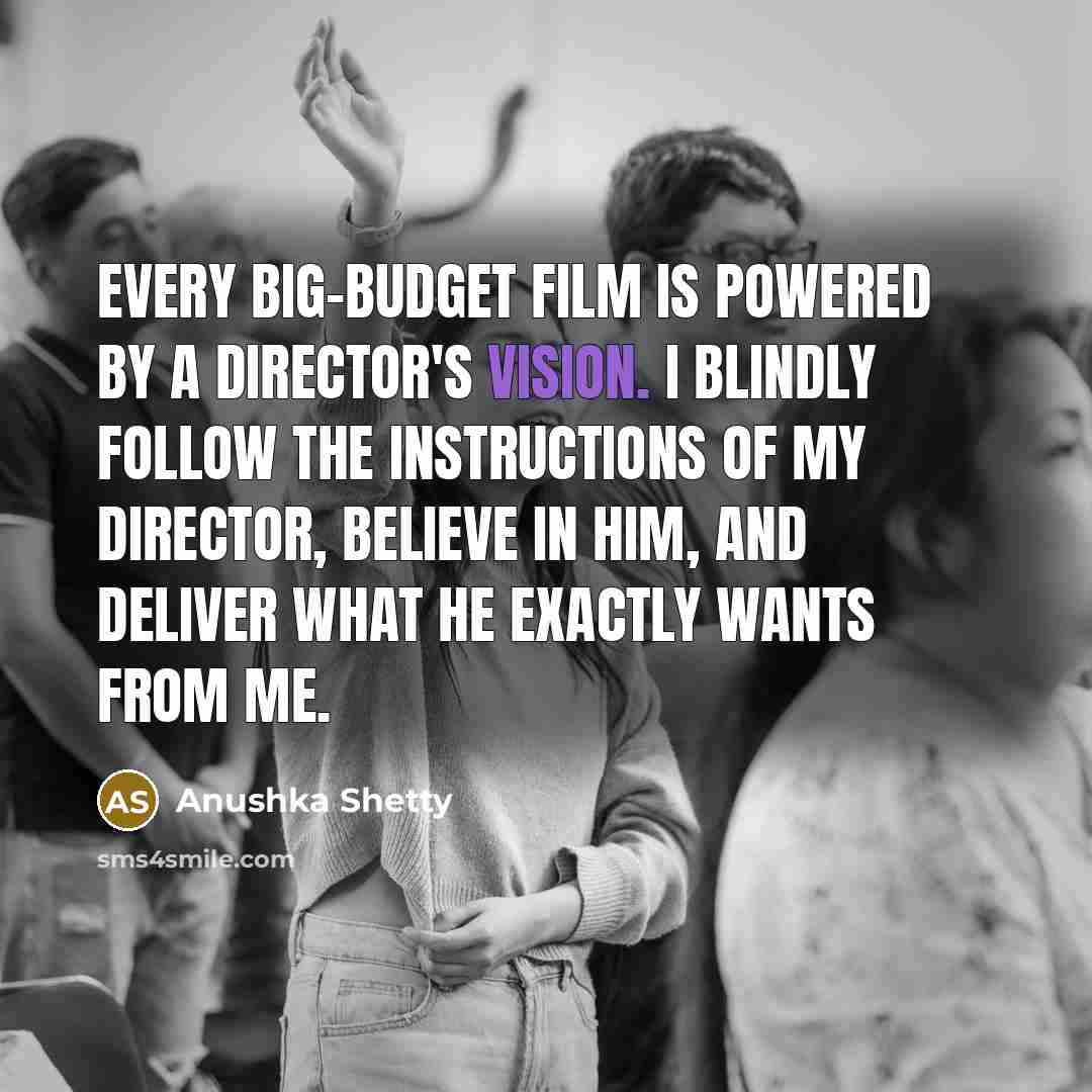 “Every big-budget film is powered by a director's vision. I…” quote by Anushka Shetty
