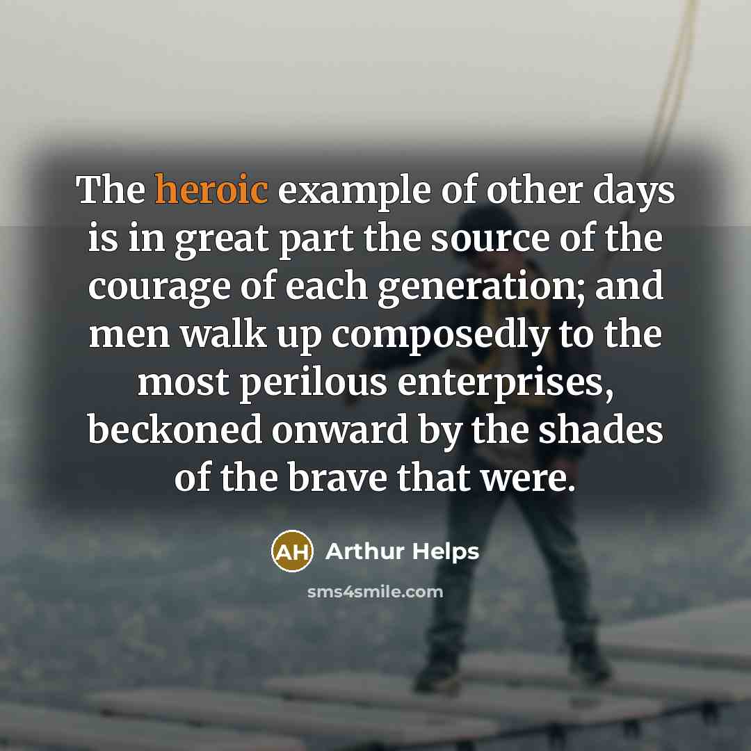 “The heroic example of other days is in great part…” quote by Arthur Helps
