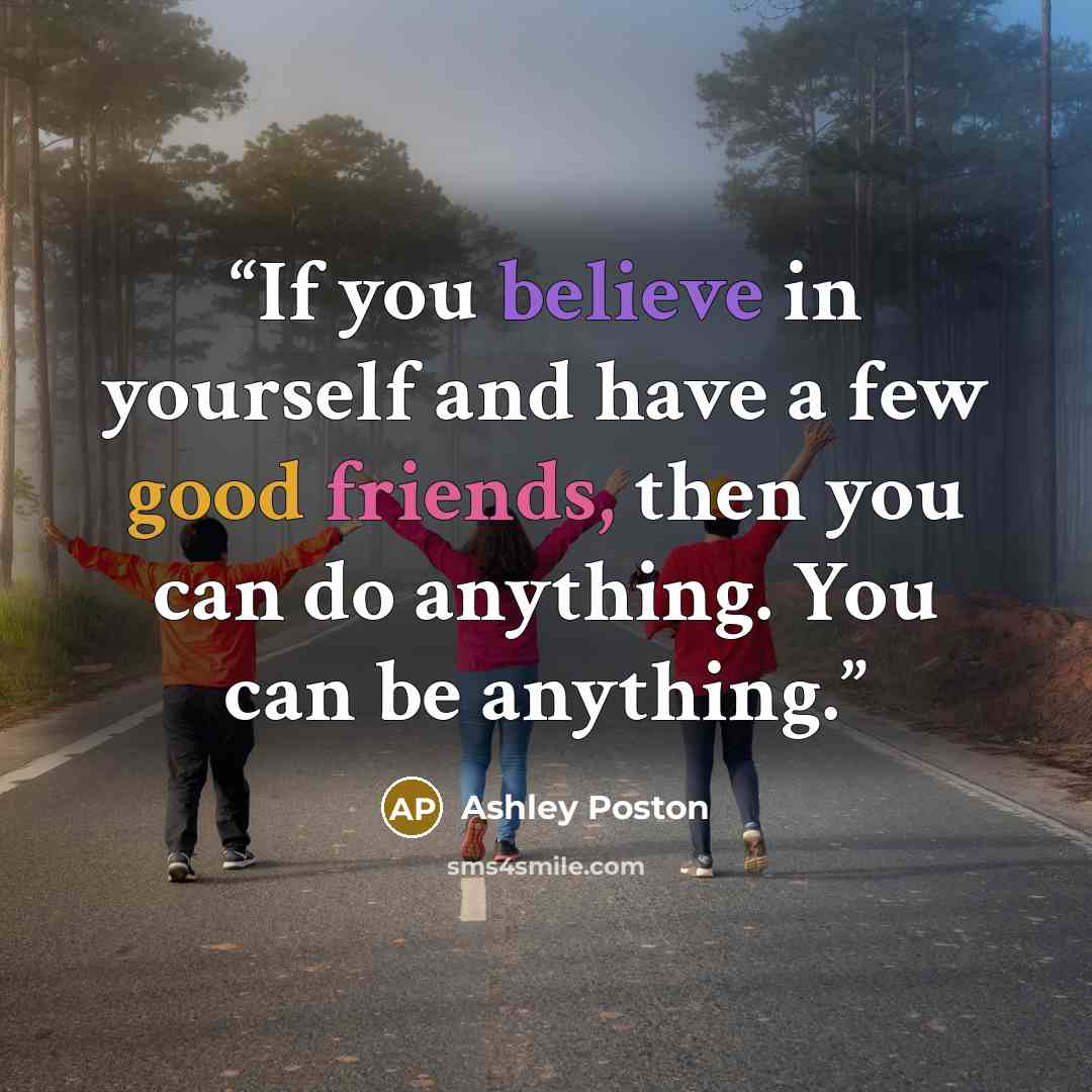 “If you believe in yourself and have a few good friends, then you can do anything. You can be anything.” quote by Ashley Poston