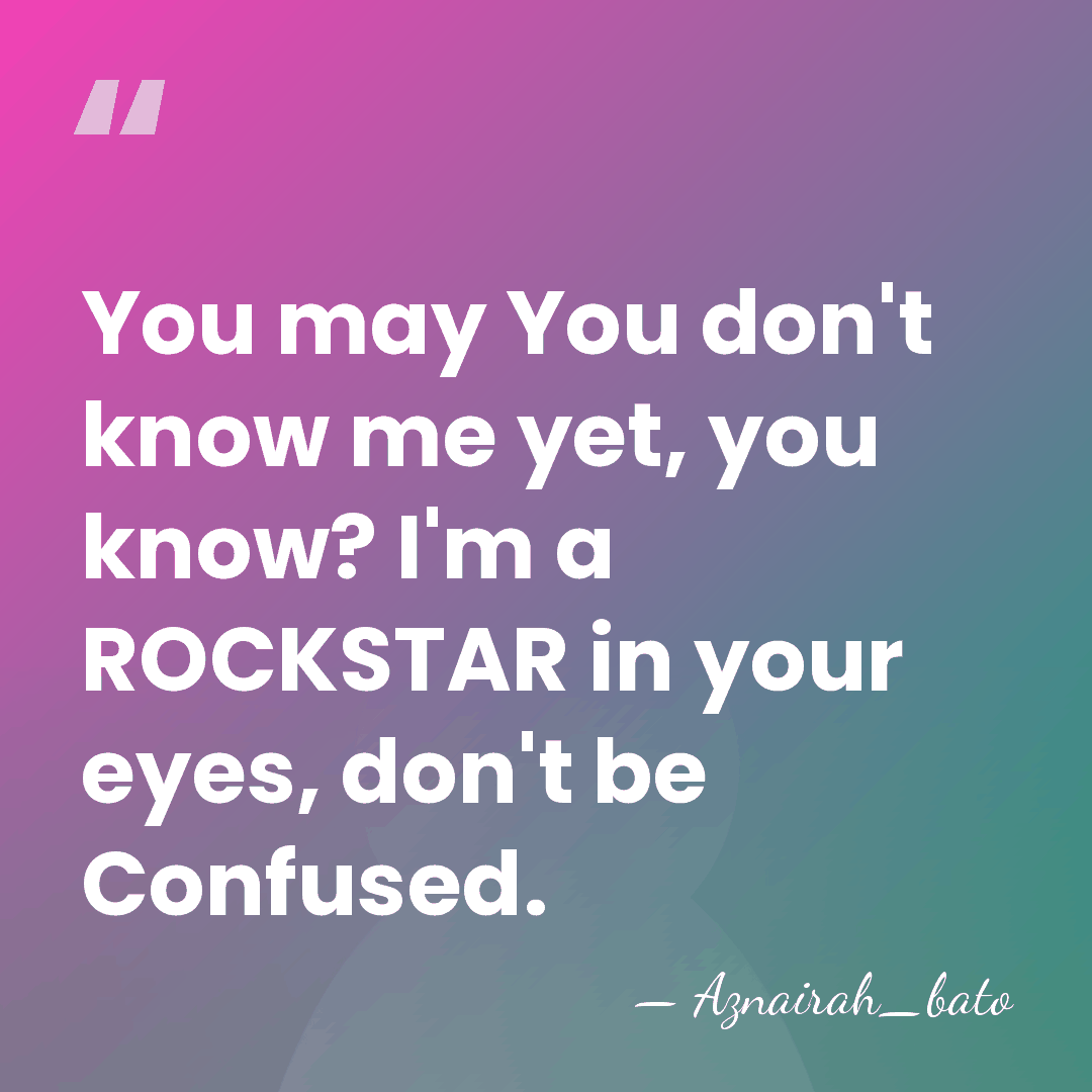 You may You don't know me yet, you know? I'm a ROCKSTAR&hellip; - Aznairah_bato